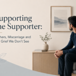 Supporting the Supporter: Fathers, Miscarriage and the Grief We Don’t See